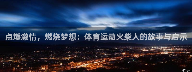 3377体育在线：点燃激情，燃烧梦想：体育运动火柴人的故事与启示